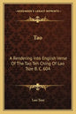 Tao: A Rendering Into English Verse of the Tao Teh Ching of Lao Tsze B. C. 604 - Paperback