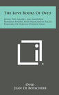 The Love Books of Ovid: Being the Amores, Ars Amatoria, Remedia Amoris and Medicamina Faciei Femineae of Publius Ovidius Naso - Hardcover