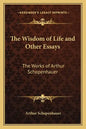 The Wisdom of Life and Other Essays: The Works of Arthur Schopenhauer - Paperback