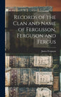 Records of the Clan and Name of Fergusson, Ferguson and Fergus - Hardcover