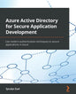 Azure Active Directory for Secure Application Development: Use modern authentication techniques to secure applications in Azure - Paperback