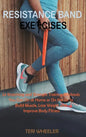 Resistance Band Exercises: 24 Stretching and Strength Training Workouts You Can Do at Home or On the Go to Build Muscle, Lose Weight and Improve - Hardcover