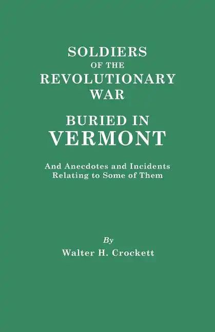 Soldiers of the Revolutionary War Buried in Vermont, and Anecdotes and Incidents Relating to Some of Them - Paperback