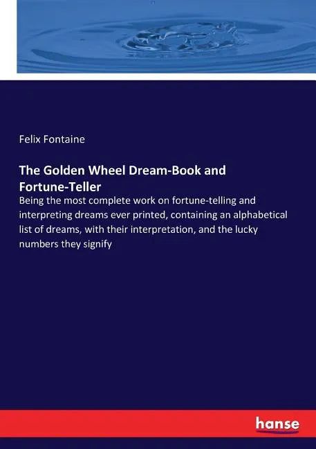 The Golden Wheel Dream-Book and Fortune-Teller: Being the most complete work on fortune-telling and interpreting dreams ever printed, containing an al - Paperback