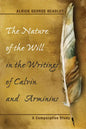 The Nature of the Will in the Writings of Calvin and Arminius: A Comparative Study - Paperback