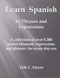 Learn Spanish by Phrases and Expressions: A collection of over 5,300 useful idiomatic expressions and phrases for every-day use - Paperback