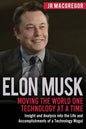 Elon Musk: Moving the World One Technology at a Time: Insight and Analysis into the Life and Accomplishments of a Technology Mogu - Paperback