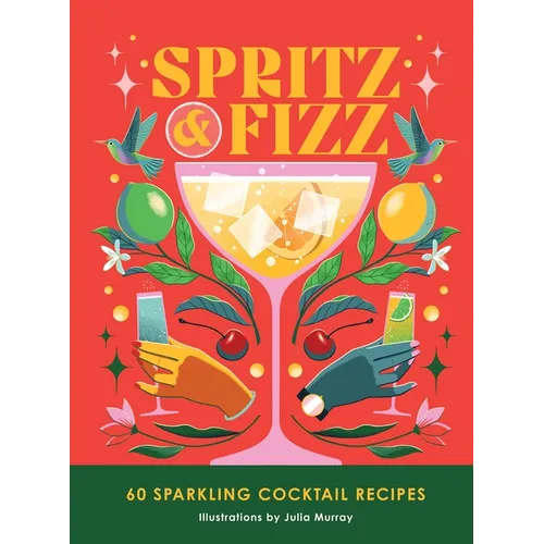 Spritz and Fizz: 60 Cocktail Recipes to Pop the Bubbles - Hardcover