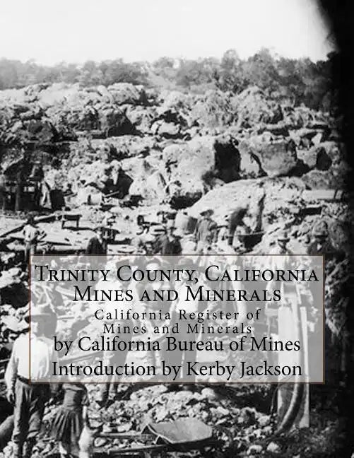 Trinity County, California Mines and Minerals: California Register of Mines and Minerals - Paperback