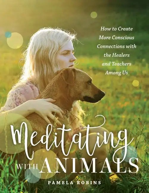 Meditating with Animals: How to Create More Conscious Connections with the Healers and Teachers Among Us - Paperback