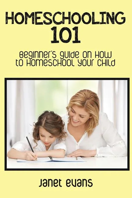 Homeschooling 101: Beginner's Guide on How to Homeschool Your Child - Paperback