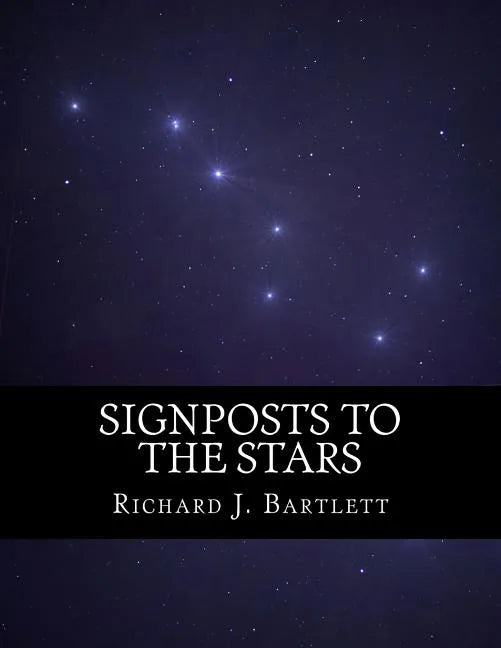 Signposts to the Stars: An Absolute Beginner's Guide to Learning the Night Sky and Exploring the Constellations - Paperback