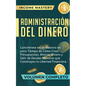 Administración del Dinero: Conviértete en un Maestro en Poco Tiempo de Cómo Crear Presupuestos, Ahorrar Dinero y Salir de Deudas Mientras Que Con - Paperback