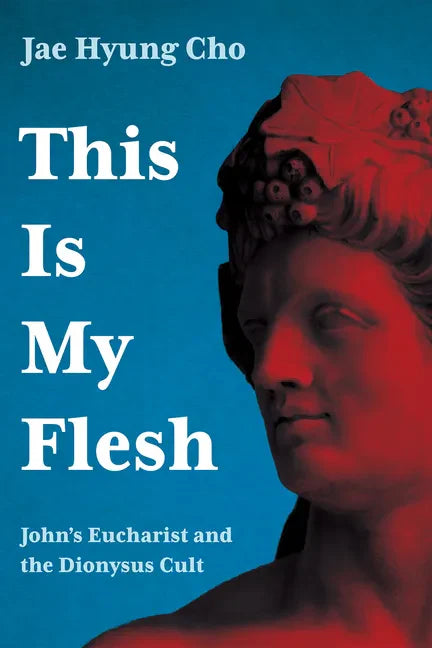 This Is My Flesh: John's Eucharist and the Dionysus Cult - Hardcover