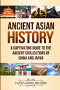 Ancient Asian History: A Captivating Guide to the Ancient Civilizations of China and Japan - Paperback