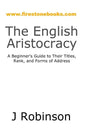 The English Aristocracy: A Beginner's Guide to Their Titles, Rank, and Forms of Address - Paperback