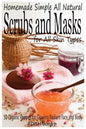 Scrubs and Masks: Make Healthy, Quick and Easy Recipes for Face and Body Exfoliating Scrubs with Nourishing Facial Masks for Different Skin Types - Paperback