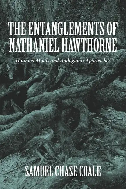 The Entanglements of Nathaniel Hawthorne: Haunted Minds and Ambiguous Approaches - Hardcover