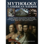 Mythology of the American Nations: An Illustrated Encyclopedia of the Gods, Heroes, Spirits and Sacred Places, Rituals and Ancient Beliefs of the Nort - Paperback