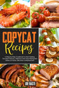 Copycat Recipes: A Step-by-Step Cookbook to Start Making the Most Famous, Delicious and Tasty Restaurant Dishes at Home. Become a Masterschef! - Paperback