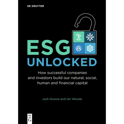 Esg Unlocked: How Successful Companies and Investors Build Our Natural, Social, Human and Financial Capital - Paperback