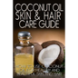 Coconut Oil Skin & Hair Care Guide: How to Use Coconut Oil for Healthy and Beautiful Skin and Hair - Paperback
