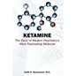 Ketamine: The Story of Modern Psychiatry's Most Fascinating Molecule - Paperback