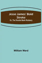 Jesse James' Bold Stroke; Or, The Double Bank Robbery - Paperback