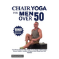 Chair Yoga For Men Over 50: The Ultimate Guide For Older People To Lose Weight, Build Strength, Enhance Mobility, Flexibility And Balance With Sim - Paperback