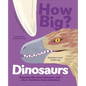 How Big? Dinosaurs: Amazing Life-Sized Dinosaurs and Other Creatures from Prehistory - Hardcover