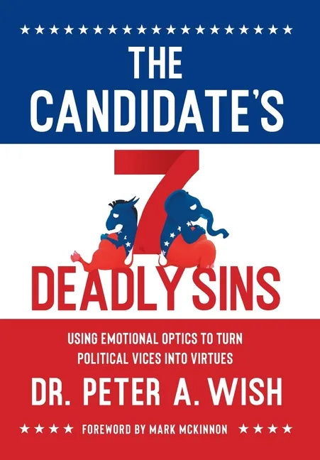 The Candidate's 7 Deadly Sins: Using Emotional Optics to Turn Political Vices into Virtues - Hardcover
