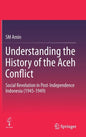 Understanding the History of the Aceh Conflict: Social Revolution in Post-Independence Indonesia (1945-1949) - Hardcover