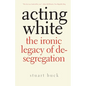 Acting White: The Ironic Legacy of Desegregation - Paperback