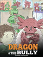 Dragon and The Bully: Teach Your Dragon How To Deal With The Bully. A Cute Children Story To Teach Kids About Dealing with Bullying in Schools. - Hardcover