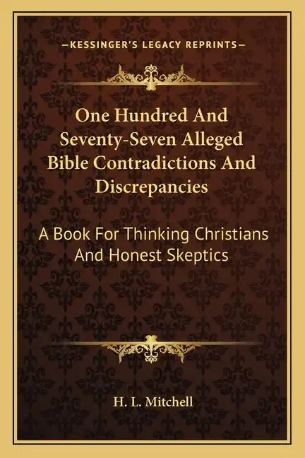 One Hundred and Seventy-Seven Alleged Bible Contradictions and Discrepancies: A Book for Thinking Christians and Honest Skeptics - Paperback