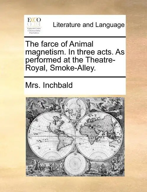 The Farce of Animal Magnetism. in Three Acts. as Performed at the Theatre-Royal, Smoke-Alley. - Paperback