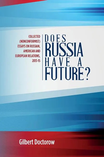 Does Russia Have a Future?: Collected (Nonconformist) Essays on Russian, American and European Relations, 2013-15 - Paperback