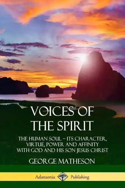 Voices of the Spirit: The Human Soul; Its Character, Virtue, Power and Affinity with God and His Son Jesus Christ - Paperback