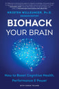 Biohack Your Brain: How to Boost Cognitive Health, Performance & Power - Paperback