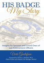 His Badge, My Story: Insights for Spouses and Loved Ones of Law Enforcement Officers - Hardcover