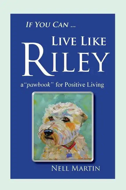 If You Can ... Live Like Riley: a "pawbook" for Positive Living - Paperback