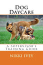 Dog Daycare: A Supervisor's Training Guide - Paperback