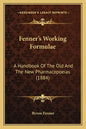 Fenner's Working Formulae: A Handbook of the Old and the New Pharmacopoeias (1884) - Paperback