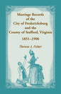 Marriage Records of the City of Fredericksburg, and the County of Stafford, Virginia, 1851-1900 - Paperback