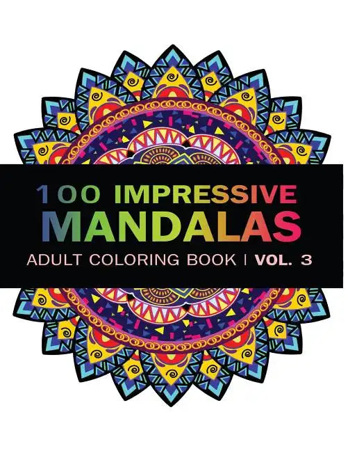 Mandala Coloring Book: 100 IMRESSIVE MANDALAS Adult Coloring BooK ( Vol. 3 ): Stress Relieving Patterns for Adult Relaxation, Meditation - Paperback