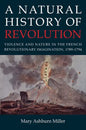 A Natural History of Revolution: Violence and Nature in the French Revolutionary Imagination, 1789-1794 - Hardcover
