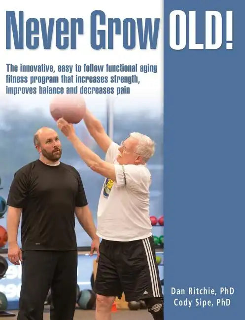 Never Grow Old!: The innovative, easy to follow functional aging fitness program that increases strength, improves balance and decreases pain - Paperback