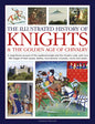 The Illustrated History of Knights and the Golden Age of Chivalry: A Magnificent Account of the Medieval Knight and the Chivalric Code, with Over 450 - Hardcover