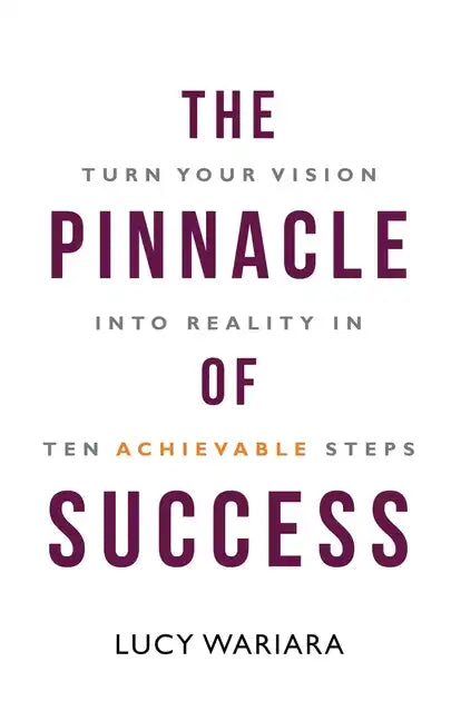 The Pinnacle of Success - Turn Your Vision into Reality in Ten Achievable Steps - Paperback