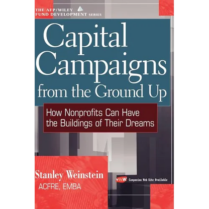 Capital Campaigns from the Ground Up: How Nonprofits Can Have the Buildings of Their Dreams - Hardcover